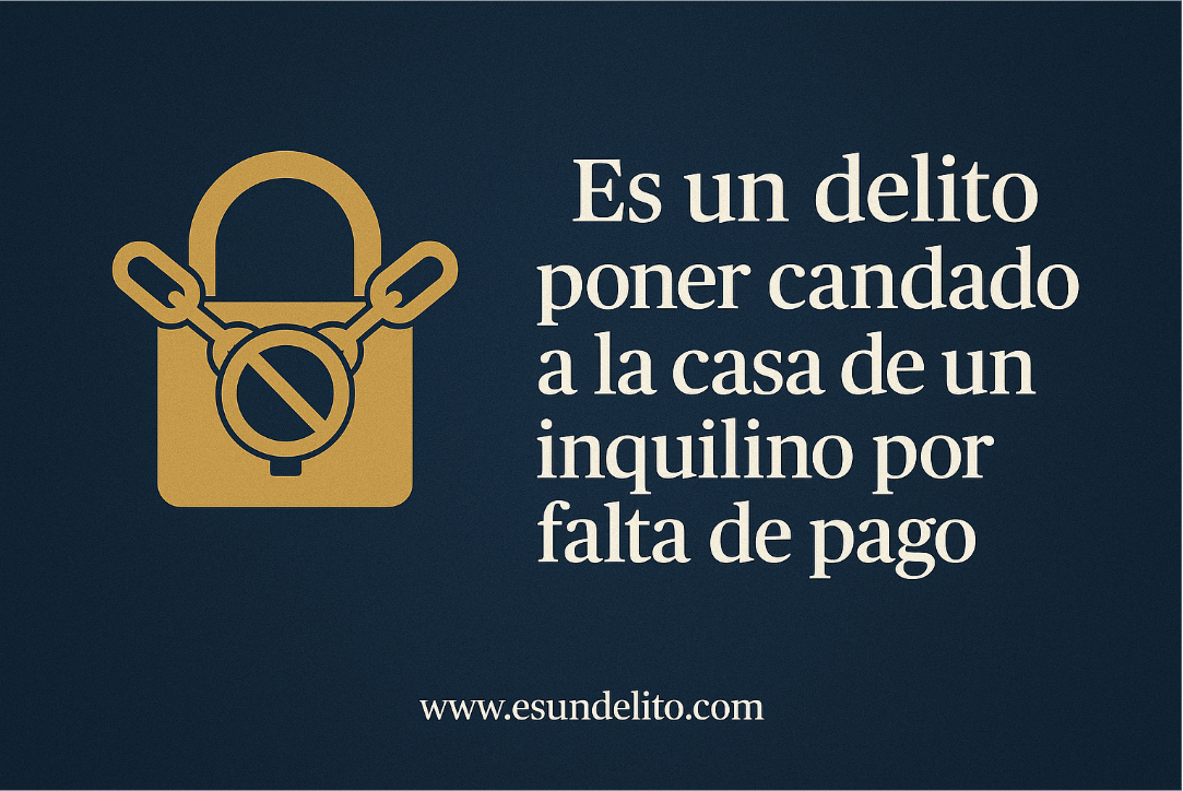¿Es un delito poner candado a la casa de un inquilino por falta de pago?